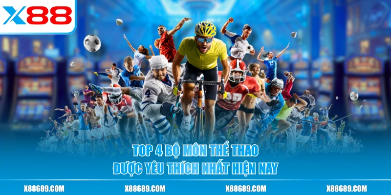 Top 4 bộ môn thể thao được yêu thích nhất hiện nay
